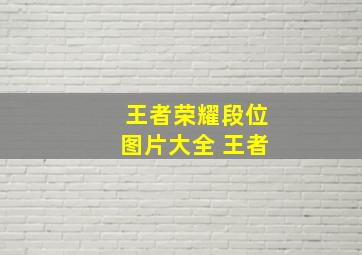 王者荣耀段位图片大全 王者